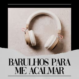 Barulhos para Me Acalmar - Ruido Marrón Para Dormir