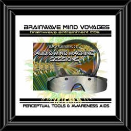 BMV Series 27 - Audio Mind Machine Sessions - Brainwave Training Aid - Brainwave Mind Voyages