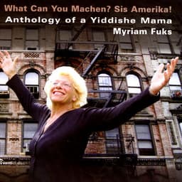Anthology of a Yiddishe Mama - What Can You Machen? Sis Amerika! - Myriam Fuks