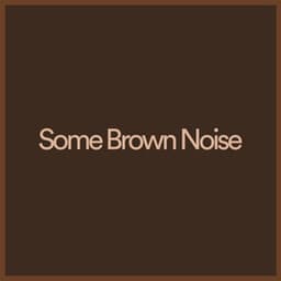 Some Brown Noise - Brown Noise