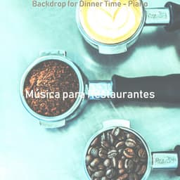 Backdrop for Dinner Time - Piano - Música para Restaurantes