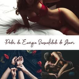 Poder da Energia Sensualidade do Amor - Meditação, Afirmações e Reflexões - Técnicas de Sexo Tântrico