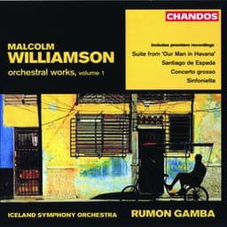 Williamson: Santiago de Espada, Our Man in Havana Suite, Concerto Grosso & Sinfonietta - Malcolm Williamson