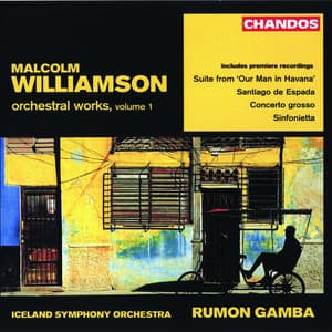 Williamson: Santiago de Espada, Our Man in Havana Suite, Concerto Grosso & Sinfonietta - Malcolm Williamson