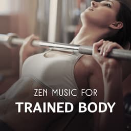 Zen Music for Trained Body – 30 Best Tracks to Help You Stay in Shape, Harmonious Asian Sounds for Body & Soul Exercises - Ultimate Music Academy