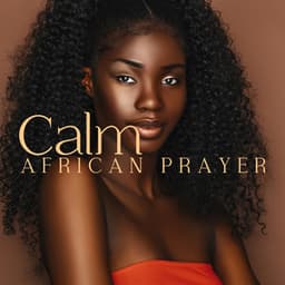 Calm African Prayer: Soothing and Healing Melodies - Body Soul Music Zone