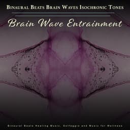 Binaural Beats Brain Waves Isochronic Tones Brain Wave Entrainment: Binarual Beats Healing Music, Solfeggio and Music for Wellness - Binaural Beats Brain Waves Isochronic Tones Brain Wave Entrainment