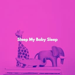 Sleep My Baby Sleep - Baby Sleeping Music