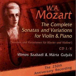 Mozart: The Complete Sonatas and Variations for Violin & Piano - The 250th Anniversary Recording - Wolfgang Amadeus Mozart