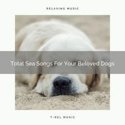 Total Sea Songs For Your Beloved Dogs - Dog Total Relax