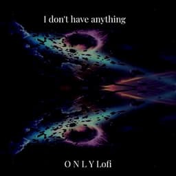 I Don't Have Anything - O N L Y Lofi