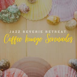 Jazz Reverie Retreat: Coffee Lounge Serenades - Soft Romantic Jazz
