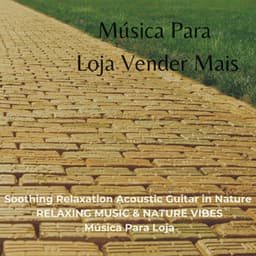 Música Para Loja Vender Mais - Soothing Relaxation Acoustic Guitar in Nature