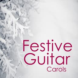 A Festive Christmas: Festive Guitar Christmas Carols - Relaxing Instrumental Players