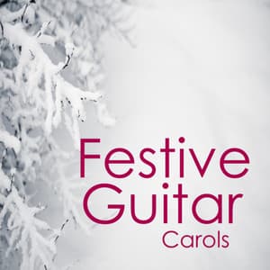 A Festive Christmas: Festive Guitar Christmas Carols - Relaxing Instrumental Players
