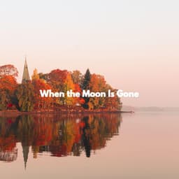 When the Moon Is Gone - Descansar Musica
