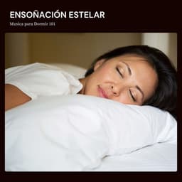 Ensoñación Estelar: Alivio del Insomnio - Musica para Dormir 101
