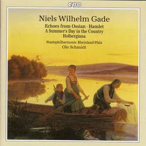 Gade: Echoes of Ossian / Hamlet Overture / A Summer's Day in the Country / Holbergiana Suite - Niels Wilhelm Gade