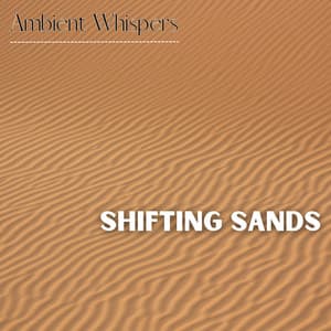 Shifting Sands - Ambient Whispers