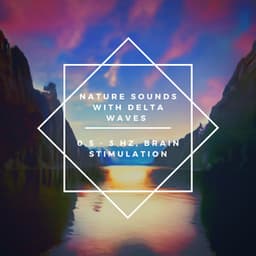 Nature Sounds with Delta Waves 0,5 - 3 Hz, Brain Stimulation - Nature Sounds & Music Library