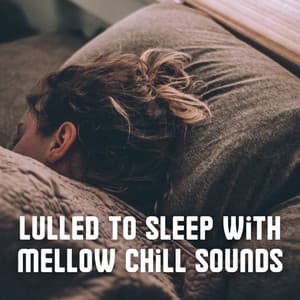 Lulled to Sleep with Mellow Chill Sounds - Just Relax Music Universe