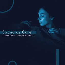 Sound as Cure - Solfeggio Frequencies for Meditation