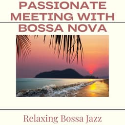 Passionate Meeting with Bossa Nova - Relaxing Bossa Jazz