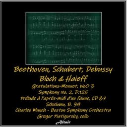 Beethoven, Schubert, Debussy, Bloch & Haieff: Gratulations-Menuet, Woo 3 - Symphony NO. 2, D.125 - Prélude À L’après-Midi d’Un Faune, CD 87 - Schelomo, B. 39 - Boston Symphony Orchestra