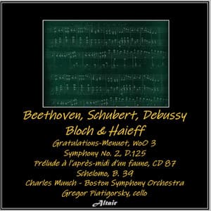 Beethoven, Schubert, Debussy, Bloch & Haieff: Gratulations-Menuet, Woo 3 - Symphony NO. 2, D.125 - Prélude À L’après-Midi d’Un Faune, CD 87 - Schelomo, B. 39 - Boston Symphony Orchestra