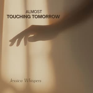 Almost Touching Tomorrow - Jessica Whispers