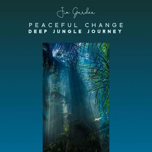 Peaceful Change: Cancel the Effect of Past Negative Thinking, Deep Jungle Journey - Jim Garden