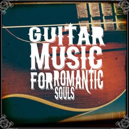 Guitar Music for Romantic Souls - Romantic Guitar Music