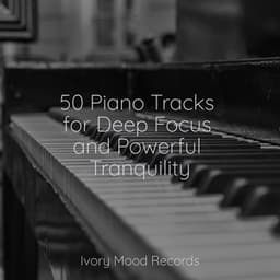 50 Piano Tracks for Deep Focus and Powerful Tranquility - Ivory Mood