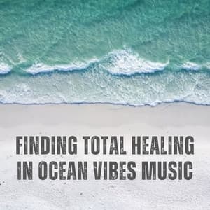 Finding Total Healing in Ocean Vibes Music - Ocean Sounds Collection