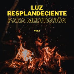 Luz Resplandeciente para Meditación Vol. 1 - Sonidos De Fuego