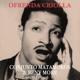 Ofrenda Criolla - Conjunto Matamoros & Beny More in the 40's - Conjunto Matamoros