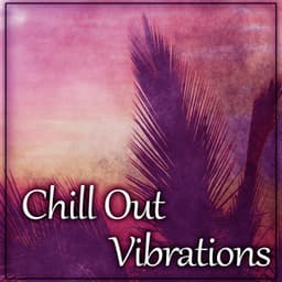 Chill Out Vibrations – Deep Vibes, Ultimate Sunset Chill Out - Positive Vibrations Collection