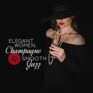 Elegant Women, Champagne & Smooth Jazz: 2019 Fresh Instrumental Jazz Rhythms for Charming Ladies Meeting, Smooth Music for Loud Conversations, Gossip & Lot of Laughter - Easy Listening Chilled Jazz
