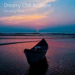 Dreamy Chill Focusing Ambient. Relaxing, Calming, Soothing Sounds. - Focusing Music