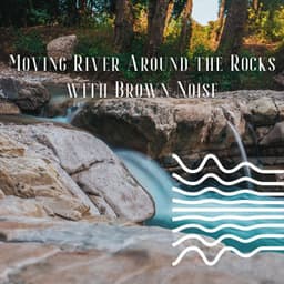 Moving River Around the Rocks with Brown Noise - Brown Noise Club