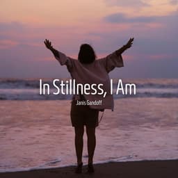 In Stillness, I Am - Janis Gandoff