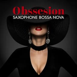 Obssesion: Saxophone Bossa Nova Songs, Smooth Jazz Instrumental Background Collection - Corp Cool Latino Ambient