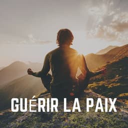 Guérir LA Paix - Musique Calme et Relaxation