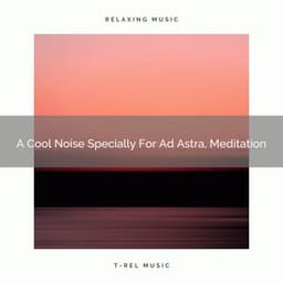 A Cool Noise Specially For Ad Astra, Meditation - Fan Brown Noises
