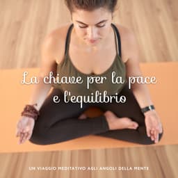 La chiave per la pace e l'equilibrio: Un viaggio meditativo agli angoli della mente - Suoni naturali zen