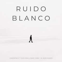 Ruido Blanco: Concéntrate Y Fluye Con El Suave Piano Y El Ruido Blanco - Ruido blanco para concentración