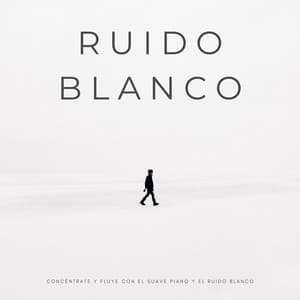 Ruido Blanco: Concéntrate Y Fluye Con El Suave Piano Y El Ruido Blanco - Ruido blanco para concentración