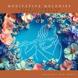 Meditative Melodies: Flute Flights to Peaceful Peaks - Everyday New Music