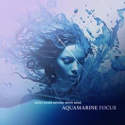 Aquamarine Focus - Water Sound Natural White Noise