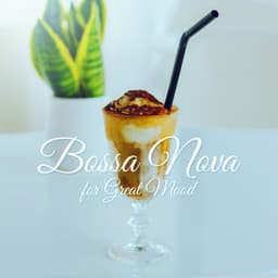 Bossa Nova for Great Mood - Morning Coffee, Positive Feelings, Relaxation Evening, Dinner Party & Chill Atmosphere - Café Lounge Bar